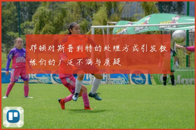 邓顿对斯普利特的处理方式引发教练们的广泛不满与质疑