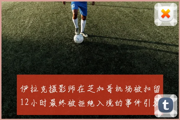 伊拉克摄影师在芝加哥机场被扣留12小时最终被拒绝入境的事件引发关注